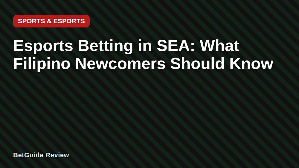 Esports Betting in SEA: What Filipino Newcomers Should Know