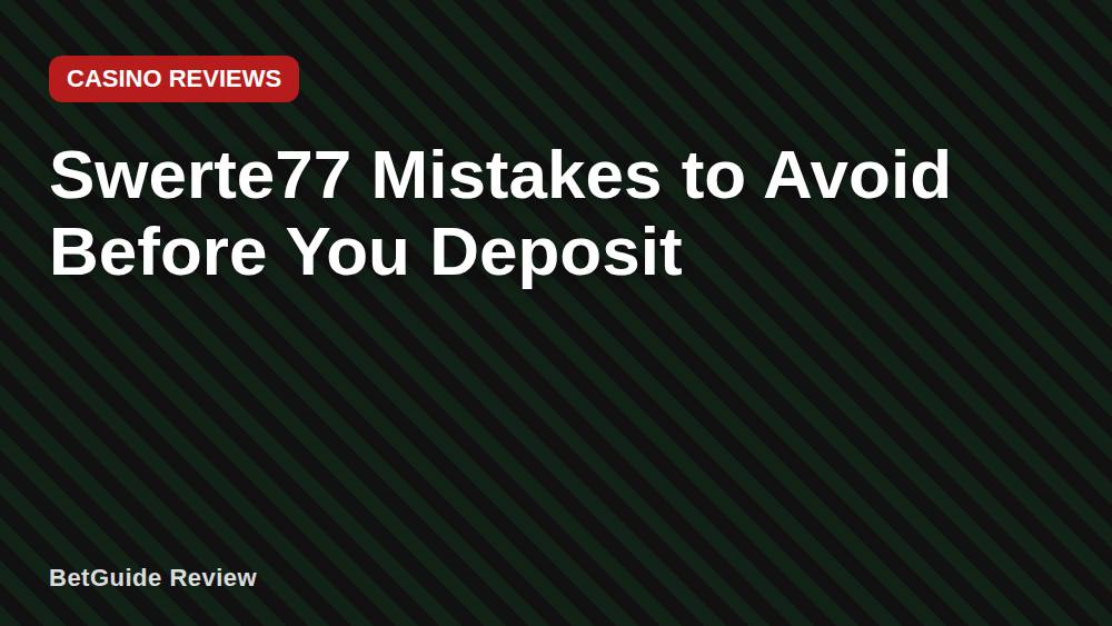 Swerte77 Mistakes to Avoid Before You Deposit